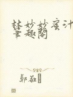 林妙妙蜜汁樱桃笔趣阁