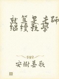 就算是老师也想继续教学