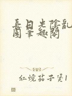 长日光阴乱作一团笔趣阁