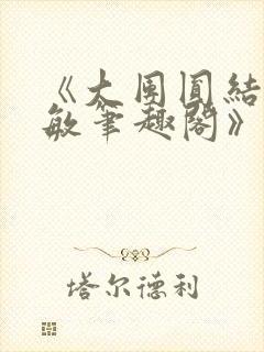 《大团圆结2高敏笔趣阁》