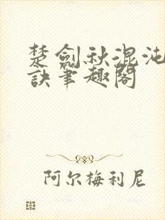 楚剑秋混沌天帝诀笔趣阁