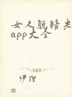 女人脱精光直播app大全