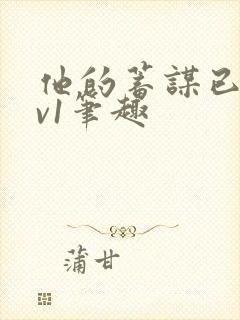 他的蓄谋已久1v1笔趣