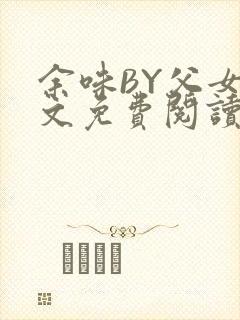 余味BY父女全文免费阅读