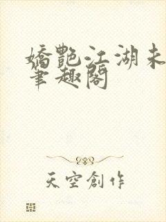 娇艳江湖未删节笔趣阁