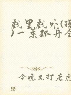 戏里戏外(现场)一叶孤舟全文免费阅读