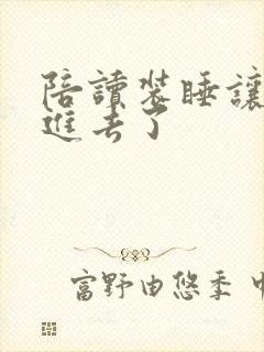 陪读装睡让他滑进去了