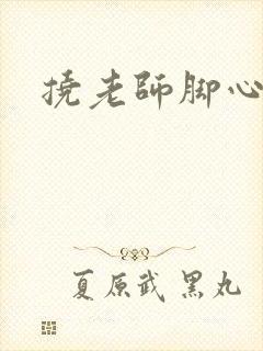 挠老师脚心小说