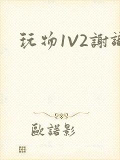 玩物1V2谢识
