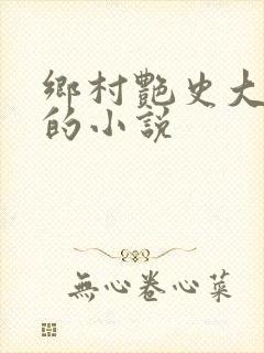 乡村艳史大肉榛的小说