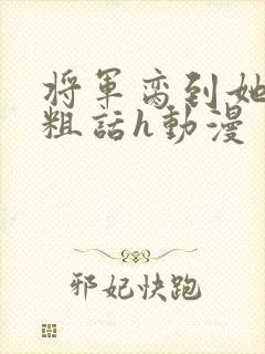 将军脔到她哭h粗话h动漫