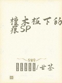 檀木板下的翘红痕SP