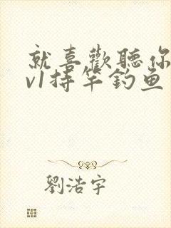 就喜欢听你叫1v1持竿钓鱼