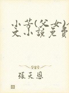 小芳(父女)全文小说免费阅读