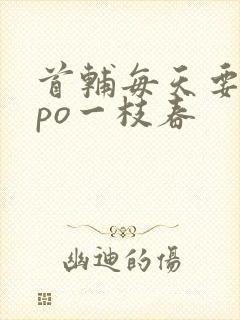 首辅每天要不够po一枝春