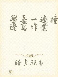 学长一边撞我一边写作业