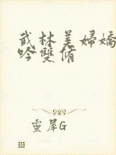 武林美妇娇呻浪吟双修