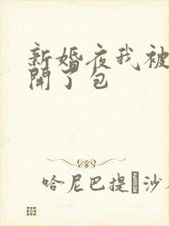 新婚夜我被伴郎开了包