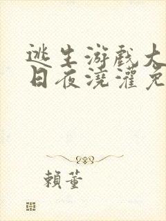 逃生游戏大佬们日夜浇灌免费阅读