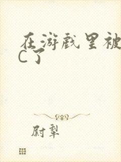 在游戏里被怪物C了