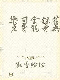 乐可金银花全文免费观看无弹窗