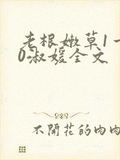 老根嫩草1一40淑媛全文