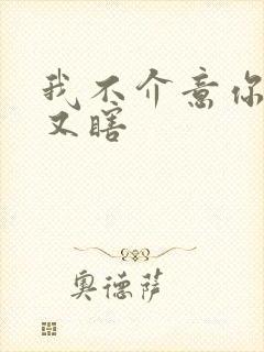 我不介意你又丑又瞎