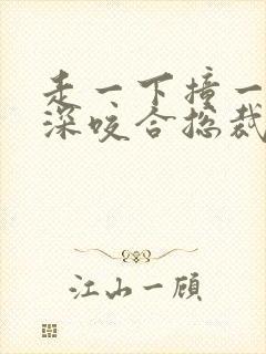 走一下撞一下深深咬合总裁