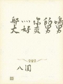 哪灬你的鸣巴好大好爽男男