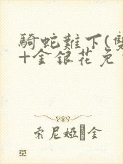 骑蛇难下(双)+金银花免费