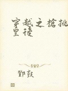 穿越之枪挑长孙皇后