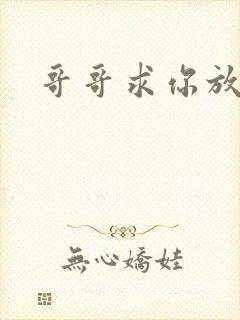 哥哥求你放了我