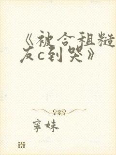 《被合租糙汉室友c到哭》