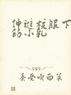 伸进校服下白嫩的小乳