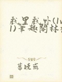 戏里戏外(1v1)笔趣阁林栀