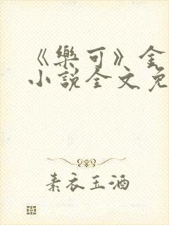 《乐可》金银花小说全文免费阅读