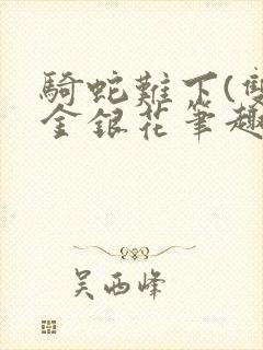 骑蛇难下(双)金银花笔趣阁