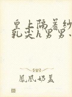 皇上隔着纱衣含乳尖h男男小说