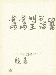 爸爸叫我cod妈妈主治医生