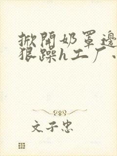 掀开奶罩边躁狠狠躁h工厂小说