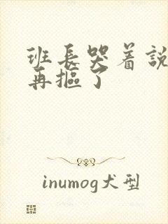 班长哭着说不能再抠了