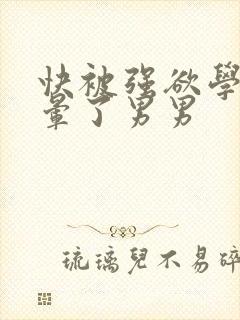 快被强欲学长c晕了男男