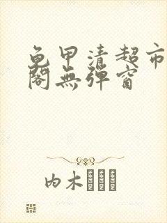 龟甲清超市笔趣阁无弹窗