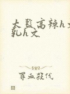 太监高辣h文乱乳h文