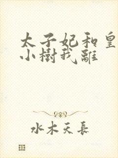 太子妃和皇上在小树我离