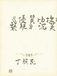 《优质rb攻略系统》沉芙