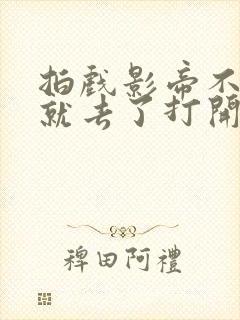 拍戏影帝不小心就去了打开暗扣