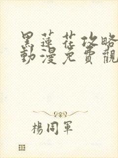 黑莲花攻略手册动漫免费观看完整版