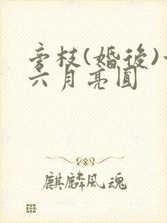 旁枝(婚后)十六月亮圆