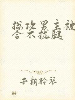 总攻男主被C得合不拢腿